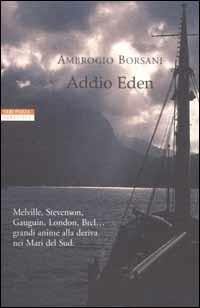 Addio Eden. Le Isole Marchesi in un viaggio alla ricerca di Melville, Stevenson, Gauguin, London, Brel e altri - Ambrogio Borsani - copertina