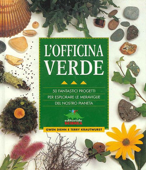 L' officina verde. 50 fantastici progetti per esplorare le meraviglie del nostro pianeta - Gwen Diehn,Terry Krautwurst - copertina