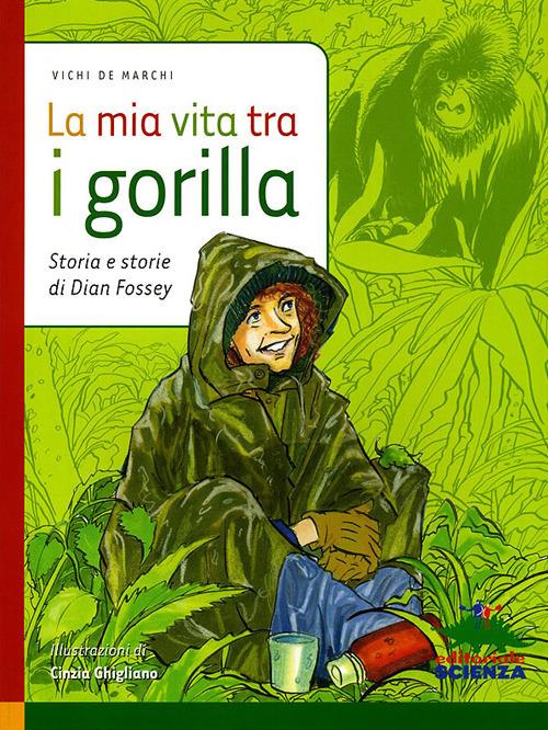 La mia vita tra i gorilla. Storia e storie di Diane Fossey - Vichi De Marchi - copertina