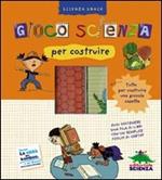 Gioco scienza per costruire. Con gadget