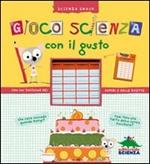 Gioco scienza con il gusto. Con un taccuino dei sapori e delle ricette