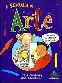 A scuola di arte. Un sacco di attività divertenti! - Mick Manning,Brita Granström - copertina