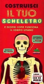 Costruisci il tuo scheletro e scopri come funziona il corpo umano. Ediz. illustrata. Con modellino