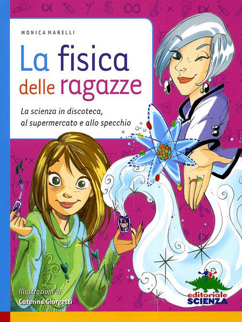 La fisica delle ragazze. La scienza in discoteca, al supermercato e allo specchio. Ediz. illustrata - Monica Marelli - copertina