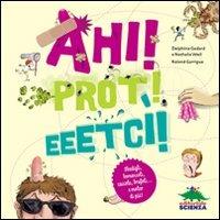 Ahi! Prot! Eeetcì! Sbadigli, bernoccoli, caccole, brufoli... e molto di più! - Delphine Godard,Nathalie Weil - copertina