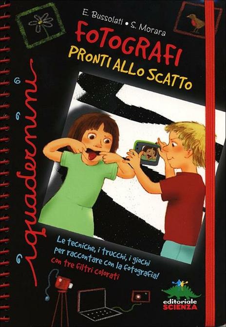 Fotografi pronti allo scatto. Le tecniche, i trucchi, i giochi per raccontare con la fotografia. Con gadget - Emanuela Bussolati,Silvia Morara - copertina