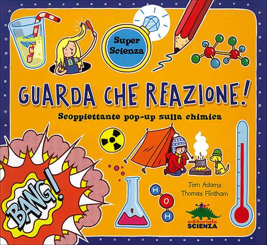 Guarda che reazione! Scoppiettante pop-up sulla chimica. Libro pop-up. Ediz. a colori - Tom Adams,Thomas Flintham - copertina