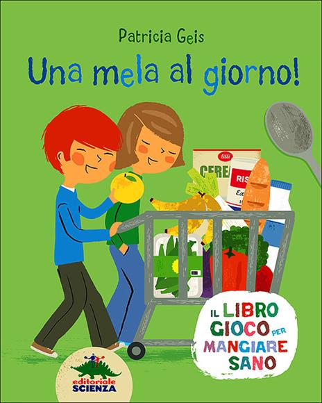 Una mela al giorno! Il libro gioco per mangiare sano - Patricia Geis - copertina