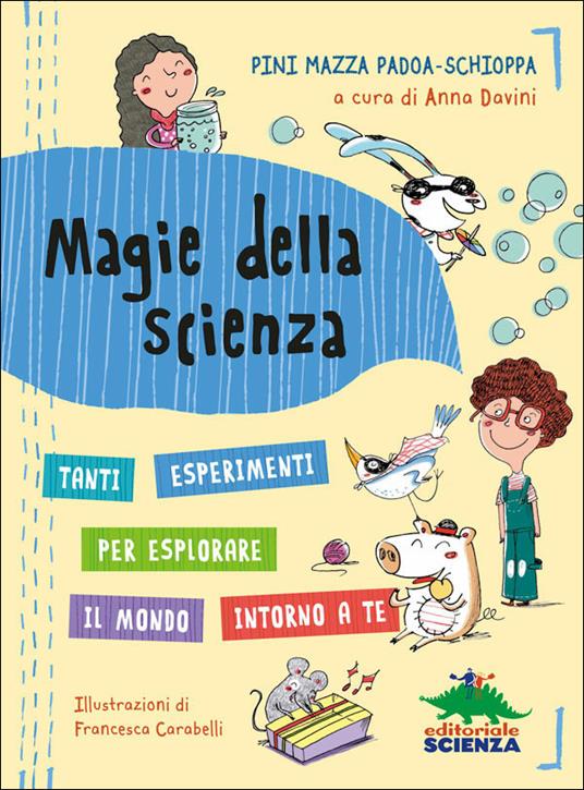 Magie della scienza. Tanti esperimenti per esplorare il mondo! - Pini Mazza Padoa-Schioppa - copertina