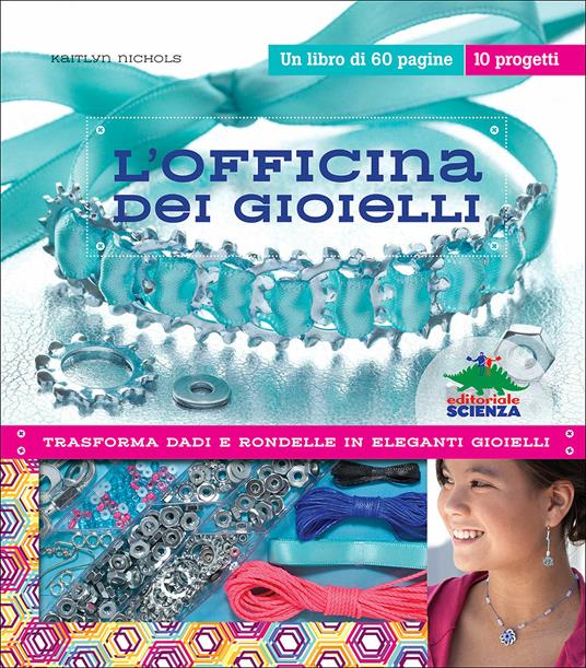 L' officina dei gioielli. Trasforma dadi e rondelle in eleganti gioielli. Con gadget - Kaitlyn Nichols - copertina