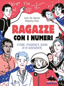 Libro Ragazze con i numeri. Storie, passioni e sogni di 15 scienziate Vichi De Marchi Roberta Fulci