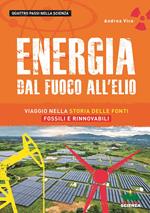 Energia. Dal fuoco all'elio. Viaggio nella storia delle fonti fossili e rinnovabili