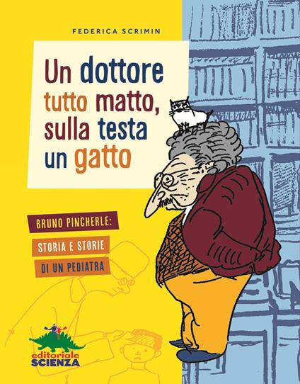 Un dottore tutto matto, sulla testa un gatto. Bruno Pincherle: storia e storie di un pediatra - Federica Scrimin - copertina