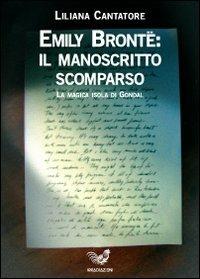 Emily Bronte: il manoscritto scomparso. La magica isola di Gondal - Liliana Cantatore - copertina