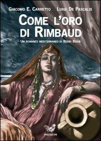 Come l'oro di Rimbaud. Un romanzo mediterraneo di Bedri Bekir - Giacomo E. Carretto,Luigi De Pascalis - copertina