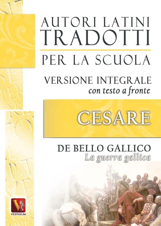 La guerra gallica-De bello gallico. Versione integrale con testo latino a fronte - Gaio Giulio Cesare - copertina