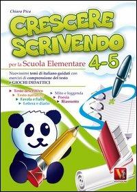 Crescere scrivendo 4-5. Temi di italiano guidati con esercizi e giochi didattici. Per la 4ª e 5ª classe elementare - Chiara Pica - copertina