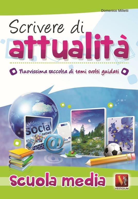 Scrivere di attualità. Temi svolti guidati con mappe concettuali. Per la Scuola media - Domenico Milletti - copertina