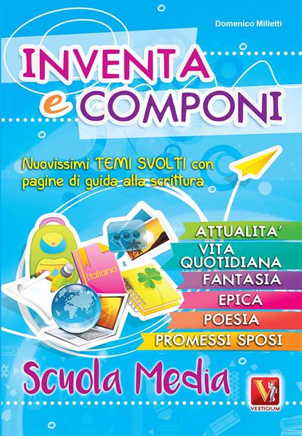 Inventa e componi per la scuola media. Nuovissimi temi svolti con pagine di guida alla scrittura - Domenico Milletti - copertina