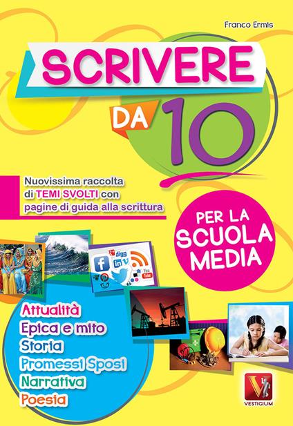 Scrivere da 10. Nuovissima raccolta di temi svolti con pagine di guida alla scrittura. Per la scuola media - Franco Ermis - copertina