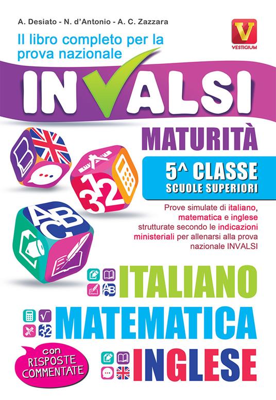 Il libro completo per la prova nazionale INVALSI. Maturità, 5ª classe Scuole superiori. Italiano, matematica e inglese - Alessia Desiato,Nicola D'Antonio,Antonietta Caterina Zazzara - copertina