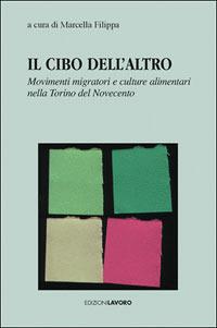Il cibo dell'altro. Movimenti migratori e culture alimentari nella Torino del Novecento - Marcella Filippa - copertina