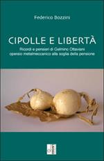 Cipolle e libertà. Ricordi e pensieri di Gelmino Ottaviani operaio metalmeccanico alla soglia della pensione