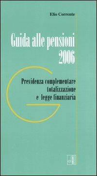 Guida alle pensioni 2006. Previdenza complementare totalizzazione e legge finanziaria - Elio Corrente - copertina