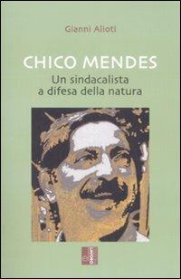 Chico Mendes. Un sindacalista a difesa della natura - Gianni Alioti - copertina