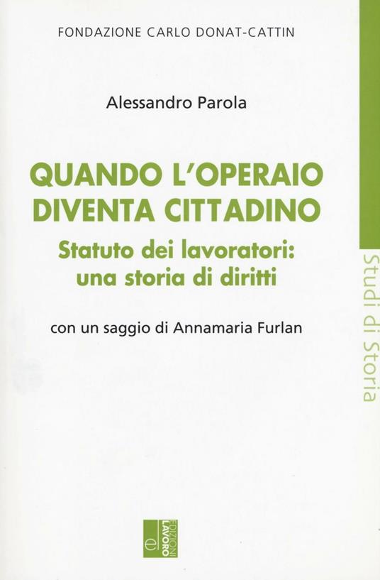 Quando l'operaio diventa cittadino. Statuto dei lavoratori: una storia di diritti - Alessandro Parola - copertina