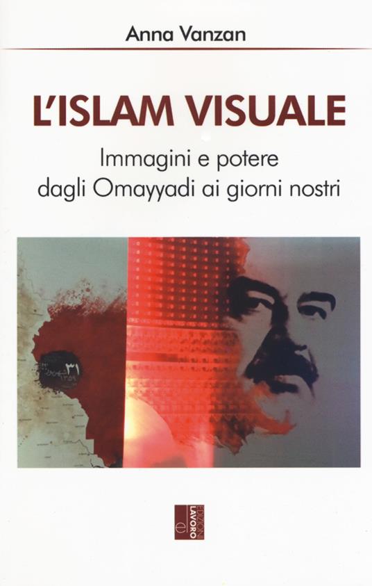 L'islam visuale. Immagini e potere dagli Omayyadi ai giorni nostri - Anna Vanzan - copertina