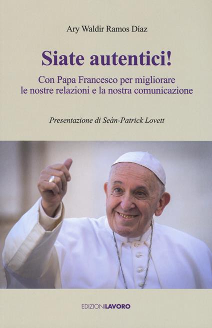 Siate autentici! Con papa Francesco per migliorare le nostre relazioni e la nostra comunicazione - Ary Waldir Ramos Díaz - copertina