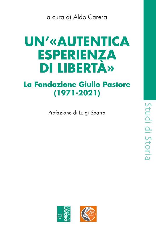 Un'«autentica esperienza di libertà». La Fondazione Giulio Pastore (1971-2021) - Aldo Carera - copertina