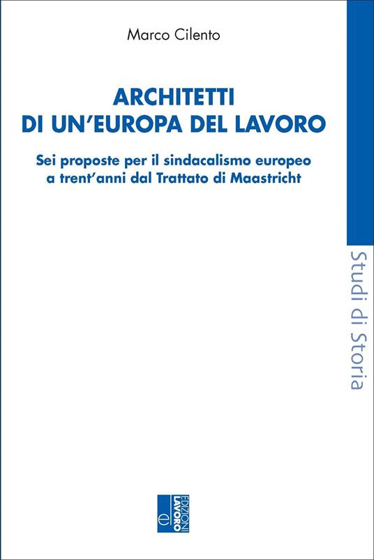 Architetti di un'Europa del lavoro. Sei proposte per il sindacalismo europeo a trent'anni dal Trattato di Maastricht - Marco Cilento - copertina