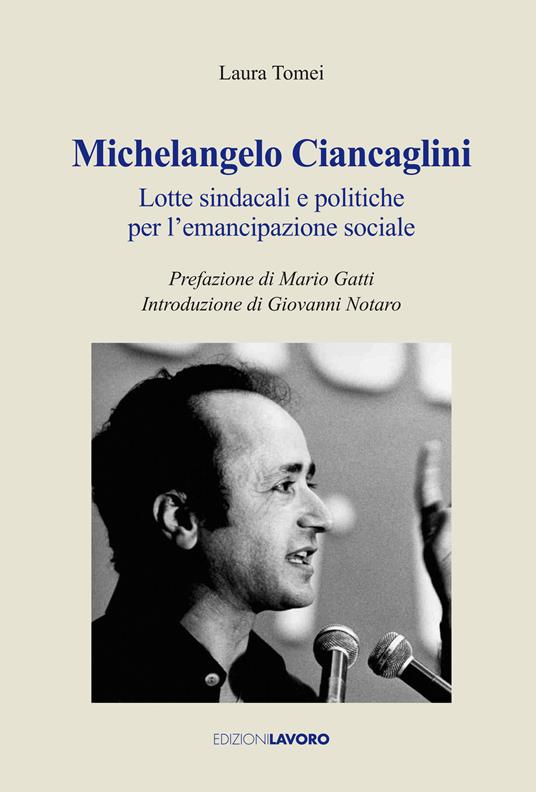 Michelangelo Ciancaglini. Lotte sindacali e politiche per l'emancipazione sociale - Laura Tomei - copertina