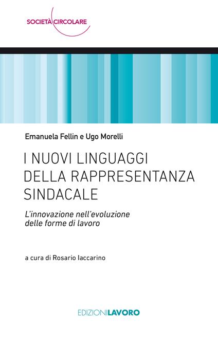 I nuovi linguaggi della rappresentanza sindacale. L'innovazione nell'evoluzione delle forme di lavoro - Emanuela Fellin,Ugo Morelli - copertina