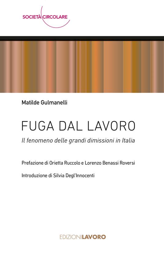 Fuga dal lavoro. Il fenomeno delle grandi dimissioni in Italia - Matilde Gulmanelli - copertina