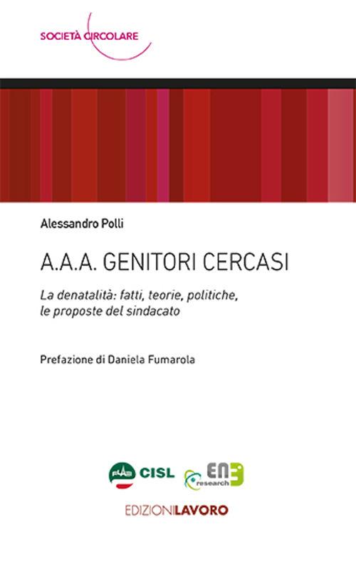 A.A.A. Genitori cercasi. La denatalità: fatti, teorie, politiche, le proposte del sindacato - Alessandro Polli - copertina