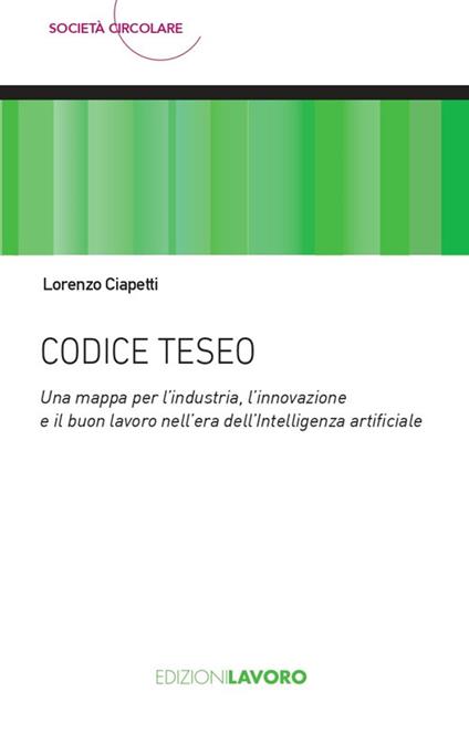 Codice Teseo. Una mappa per l’industria, l'innovazione e il buon lavoro nell'era dell'Intelligenza Artificiale - Lorenzo Ciapetti - copertina