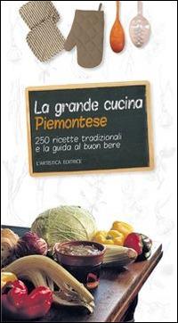 La grande cucina piemontese. 250 ricette tradizionali e la guida al buon bere - Giancarlo Ricatto - copertina