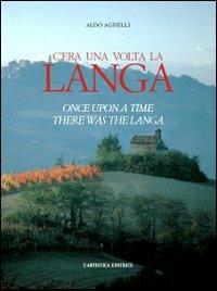 C'era una volta la Langa-Once upon a time there was the Langa. Ediz. bilingue - Aldo Agnelli - copertina