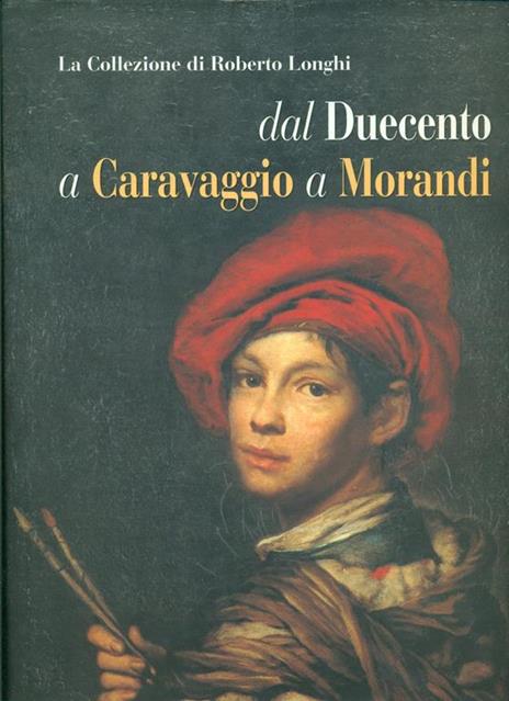 La collezione di Roberto Longhi dal Duecento a Caravaggio a Morandi - Giovanni Romano,Mina Gregori - copertina
