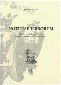 Notitiae librorum. Biblioteche private e Torino tra Rinascimento e Restaurazione - Andrea De Pasquale - copertina