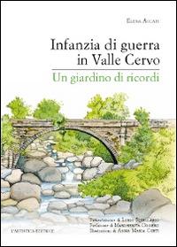Infanzia di guerra in valle Cervo. Un giardino di ricordi - Elena Accati - copertina