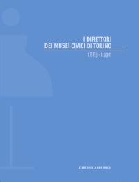 I direttori dei musei civici di Torino 1863-1930 - copertina