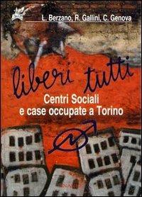Liberi tutti. Centri Sociali e case occupate a Torino - Luigi Berzano,Renzo Gallini,Carlo Genova - copertina