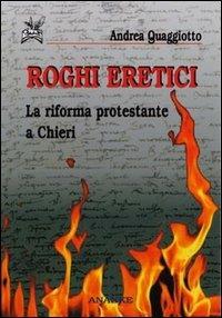 Roghi eretici. La riforma protestante a Chieri - Andrea Quaggiotto - copertina