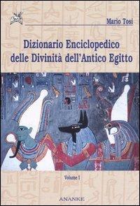 Dizionario enciclopedico delle divinità dell'antico Egitto. Vol. 1 - Mario Tosi - copertina