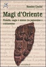 Magi d'oriente. Filosofia, magia e mistero tra paganesimo e cristianesimo