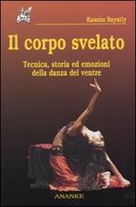 Il corpo svelato. Tecnica, storia ed emozioni della danza del ventre